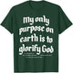 My Only Purpose On Earth Is To Glorify God T-Shirt - T-Shirt | Forest