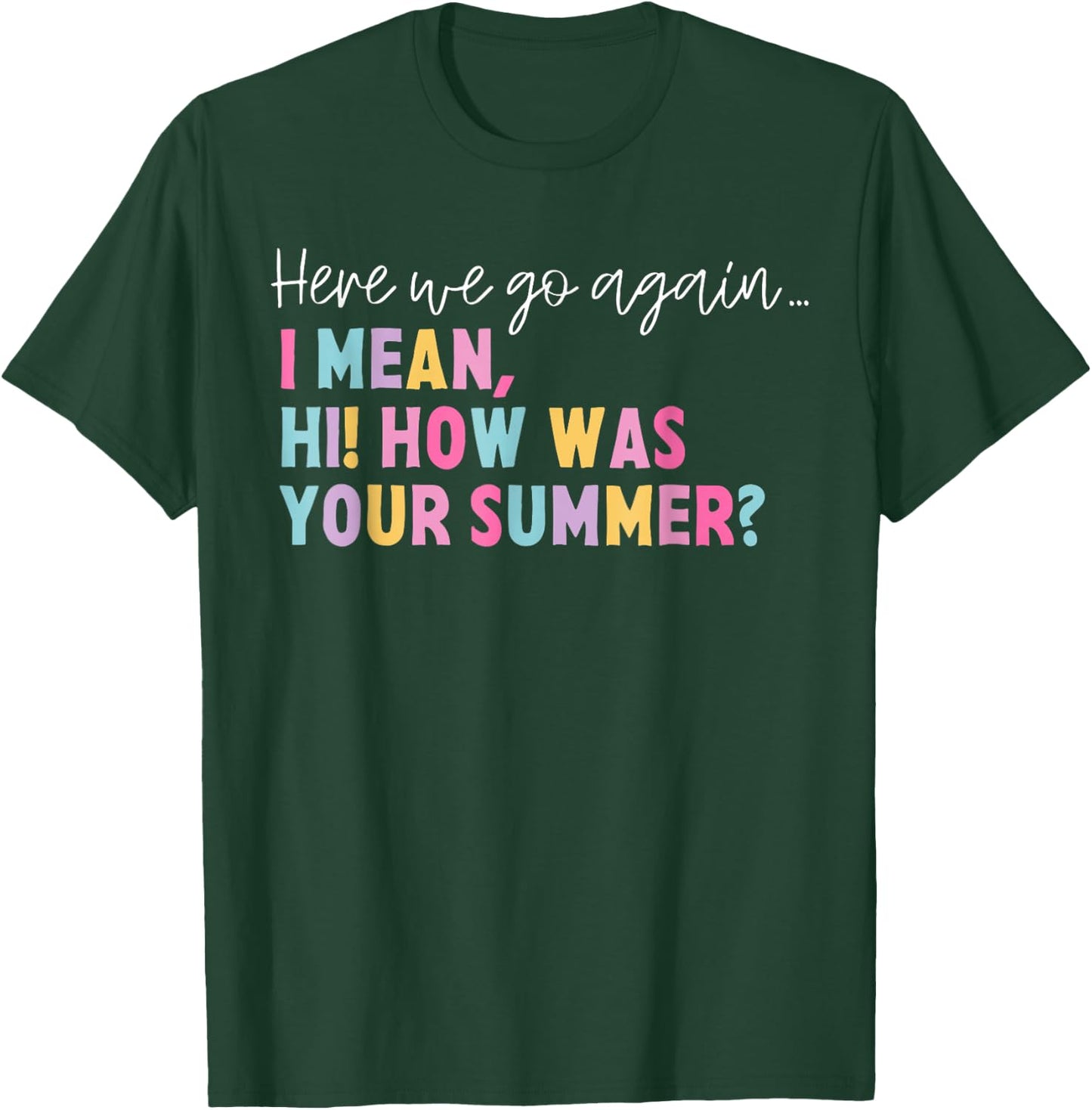 Funny Here We Go Again I Mean Hi How Was Your Summer School Women T-Shirt - T-Shirt | Forest