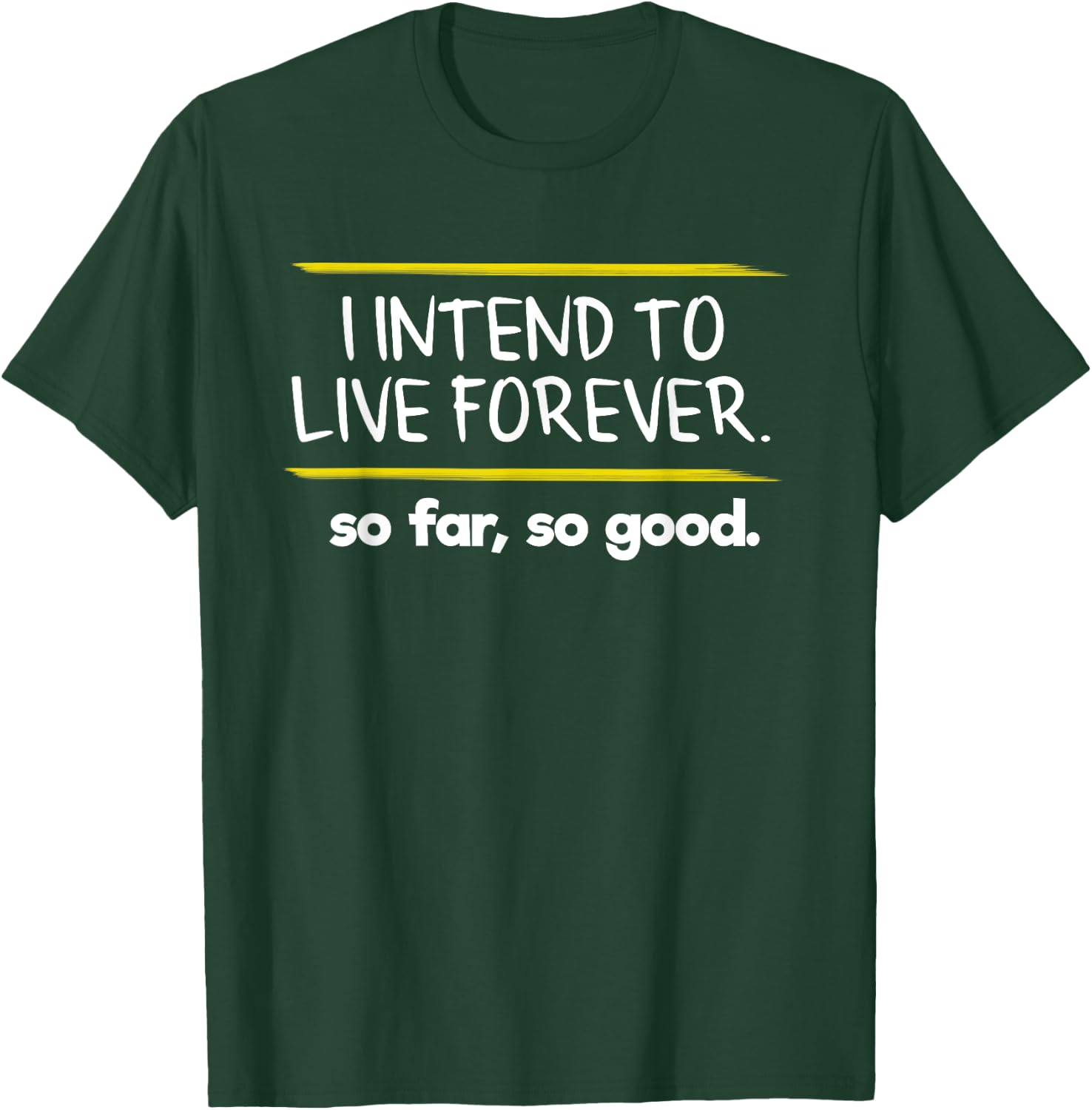 I Intend to Live Forever Graphic Novelty Sarcastic Funny T-Shirt - T-Shirt | Forest