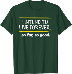 I Intend to Live Forever Graphic Novelty Sarcastic Funny T-Shirt - T-Shirt | Forest