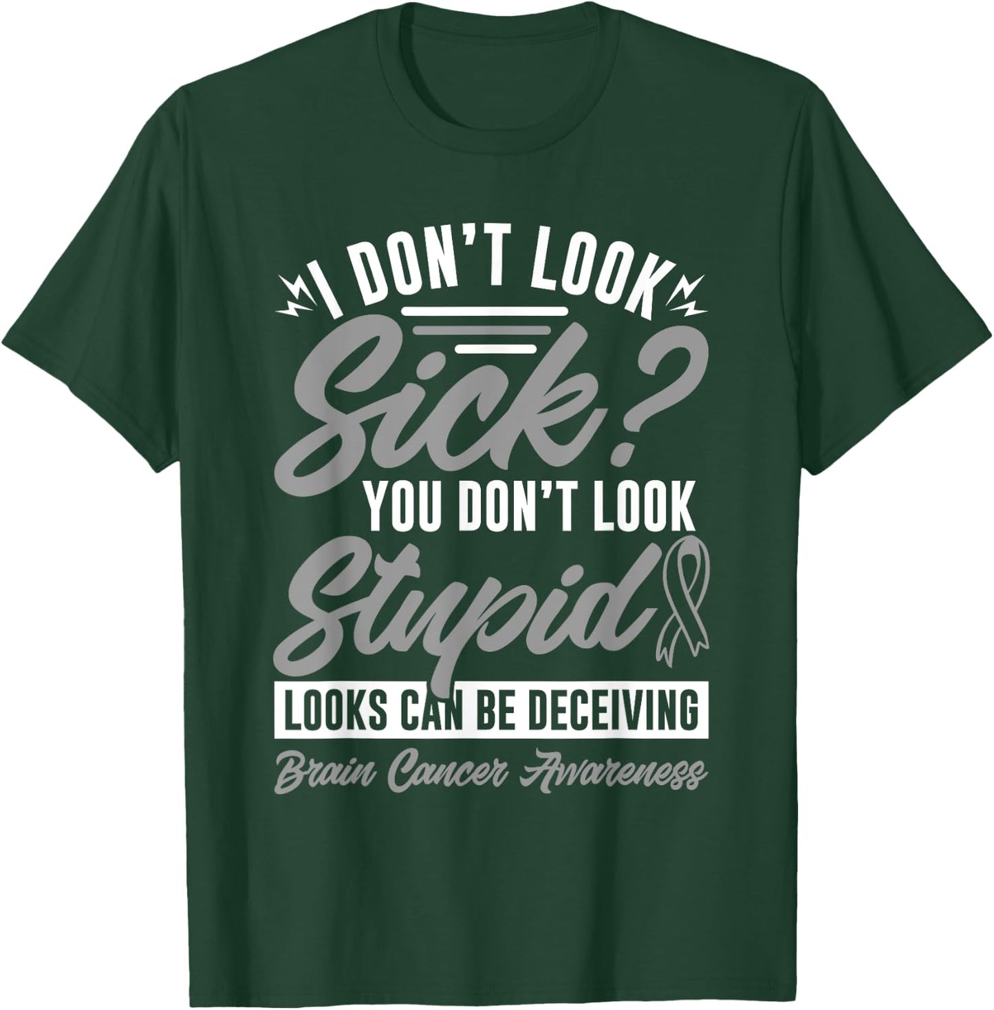 I Don't Look Sick You Don't Look Stupid Brain Cancer T-Shirt - T-Shirt | Forest