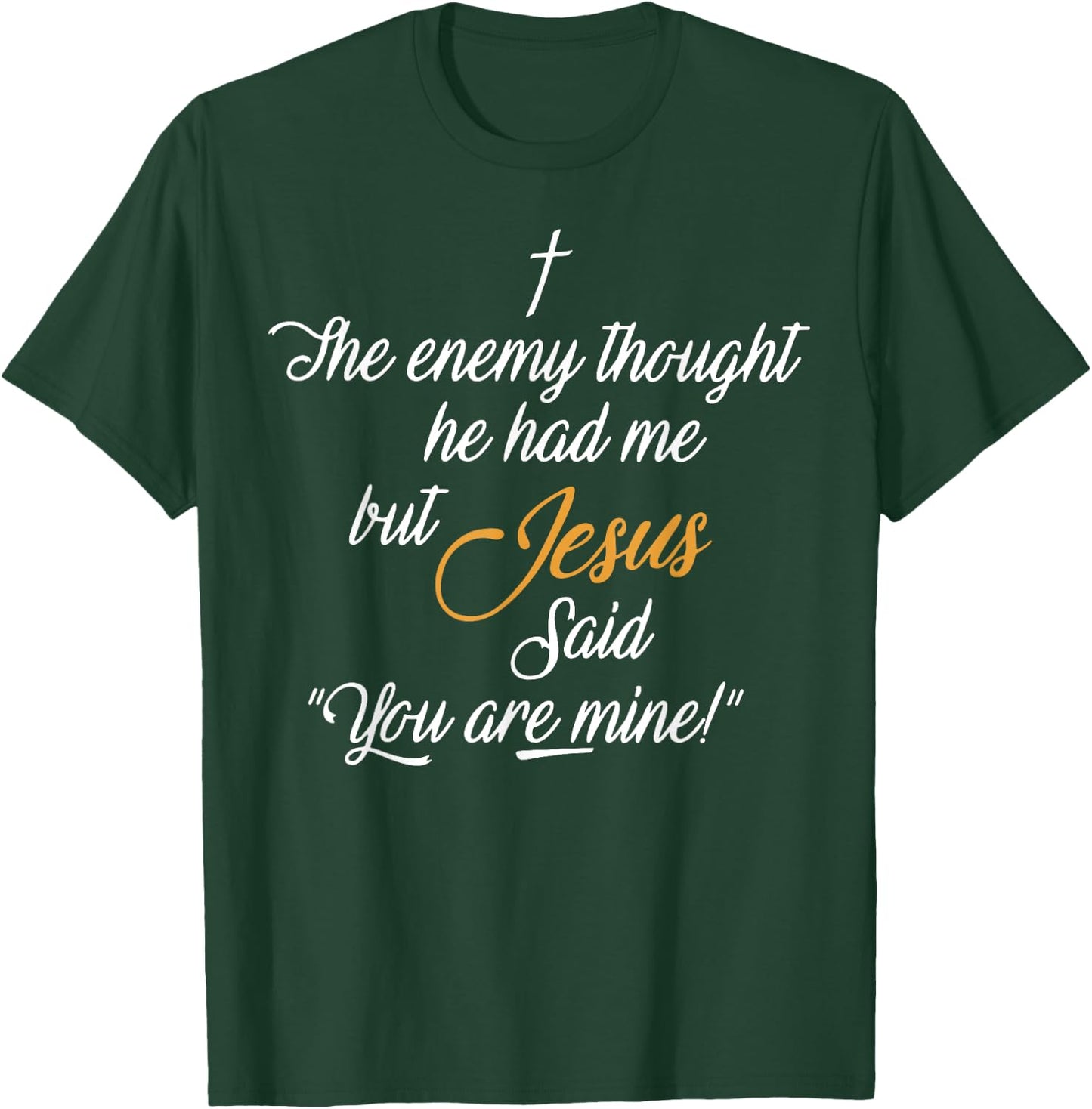 I The Enemy Thought He Had Me But Jesus Said You Are Mine T-Shirt - T-Shirt | Forest