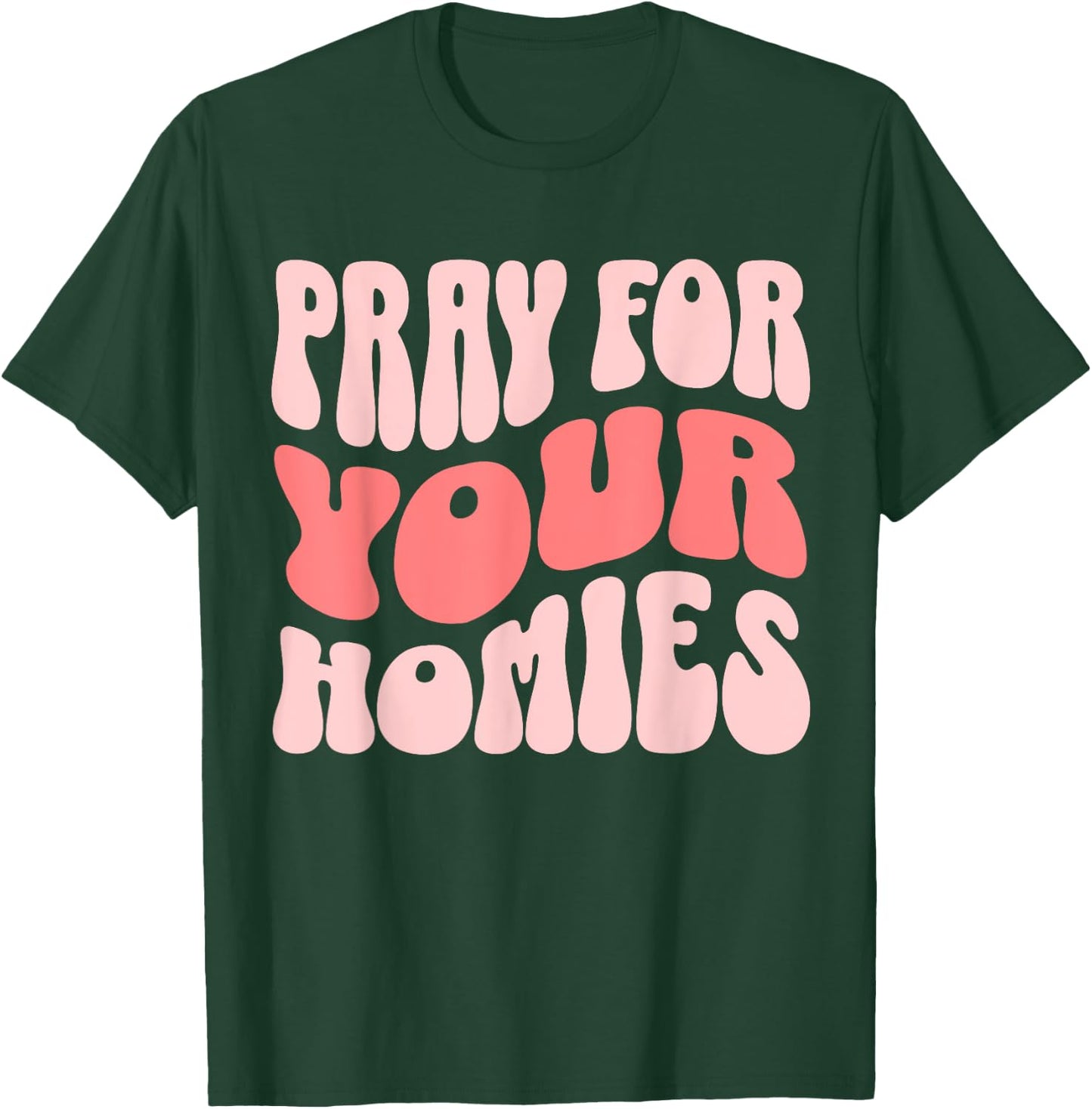 Pray For Your Homies Christian Faith T-Shirt - T-Shirt | Forest