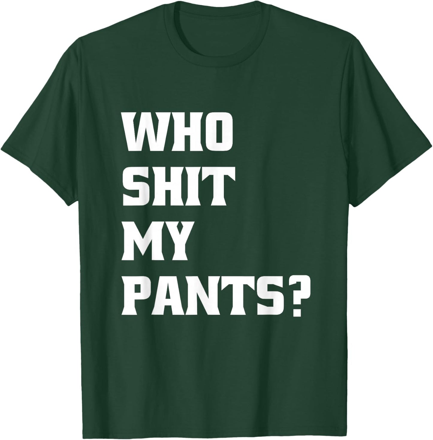 Who Shit My Pants? Funny Silly Saying Stupid Cringe Sarcasm T-Shirt - T-Shirt | Forest