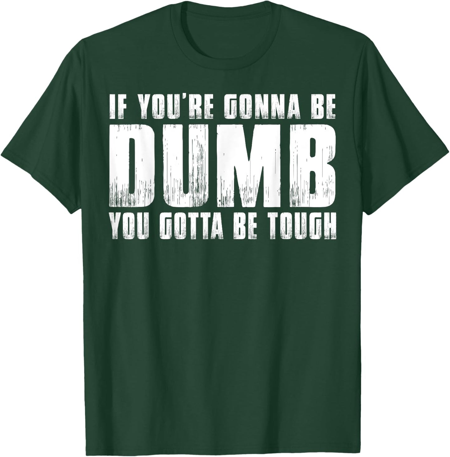If You're Gonna Be Dumb You Gotta Be Tough Women Men T-Shirt - T-Shirt | Forest
