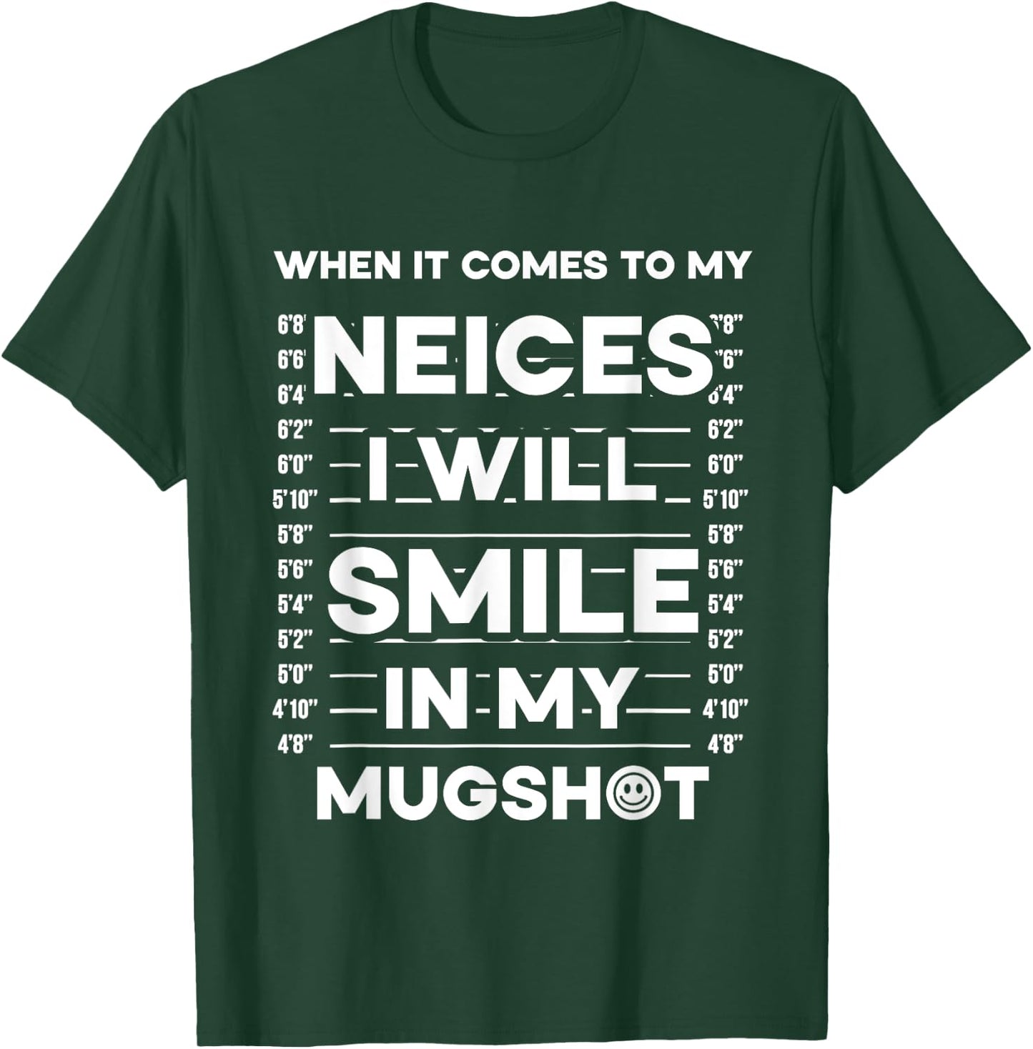 When It Comes To My Nieces I Will Smile In My Mugshot T-Shirt - T-Shirt | Forest