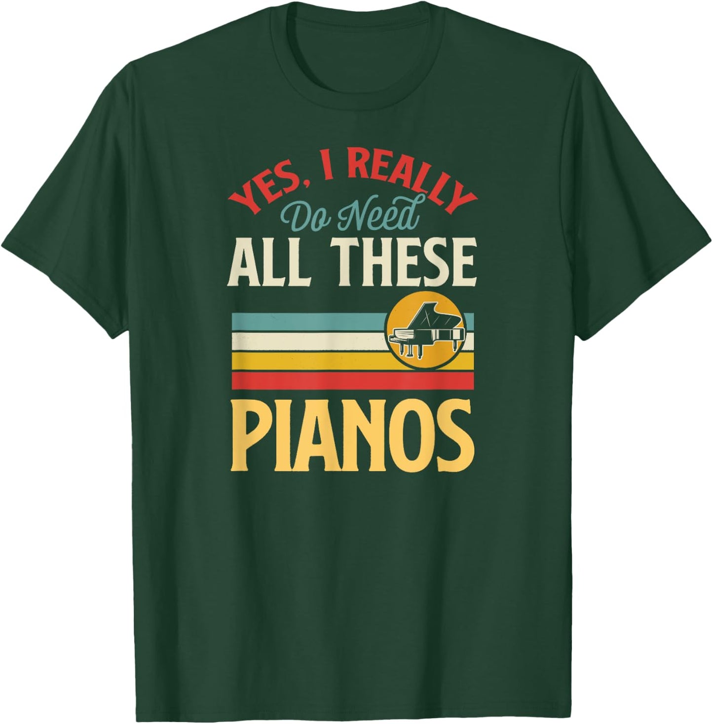 Yes I Really Do Need All These Pianos T-Shirt - T-Shirt | Forest