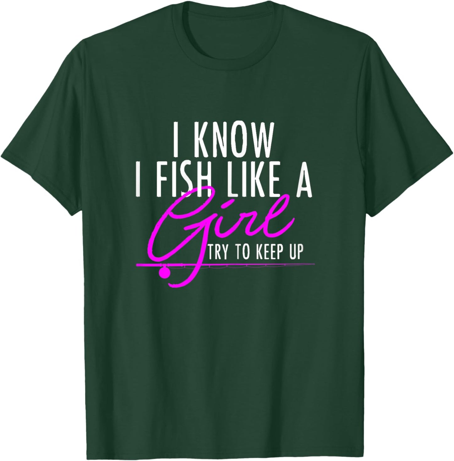 I Know I Fish Like A Girl Try To Keep Up Shirt Fishing Gift T-Shirt - T-Shirt | Forest