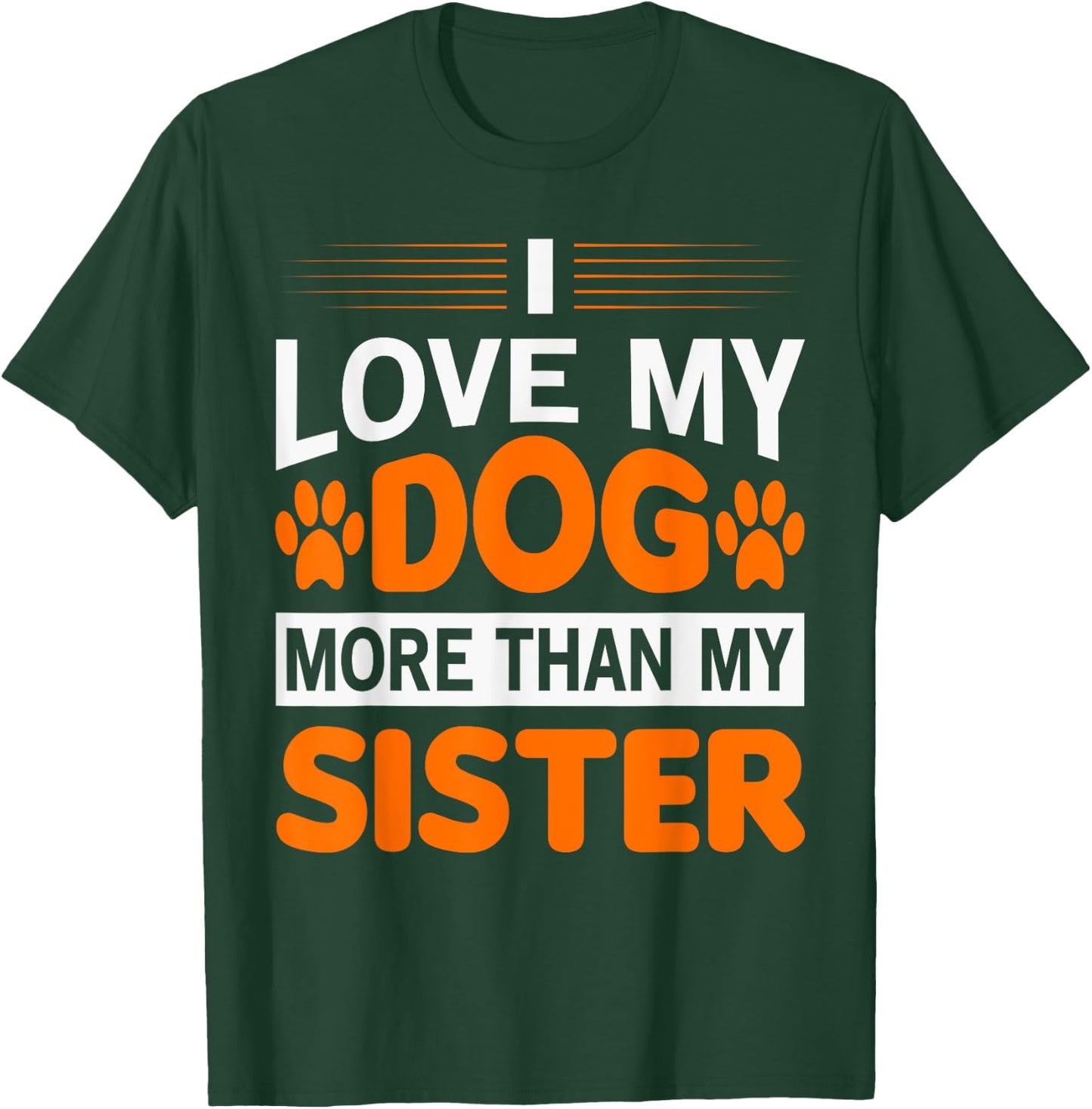 Funny I Love My Dog More Than My Sister Birthday Men Women T-Shirt - T-Shirt | Forest