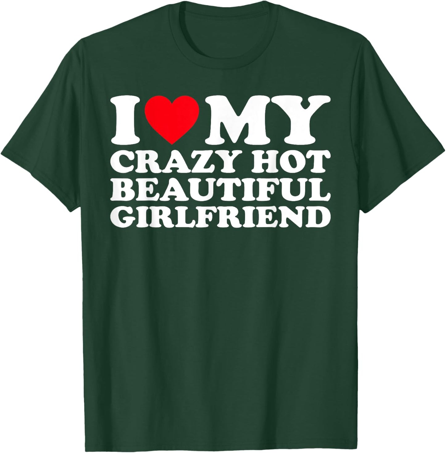 I Love My Crazy Hot Beautiful Girlfriend GF T-Shirt - T-Shirt | Forest