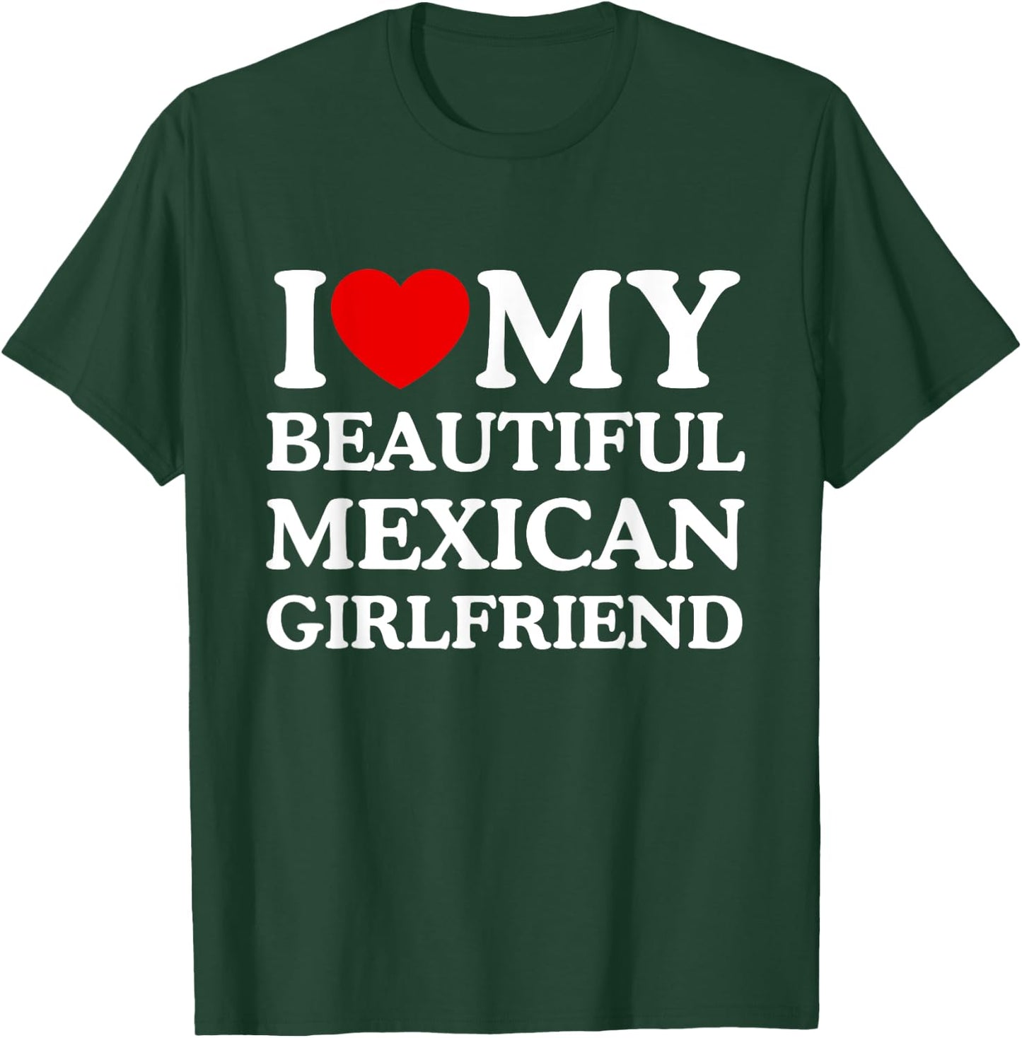 I Love My Beautiful Mexican Girlfriend I Heart My GF T-Shirt - T-Shirt | Forest