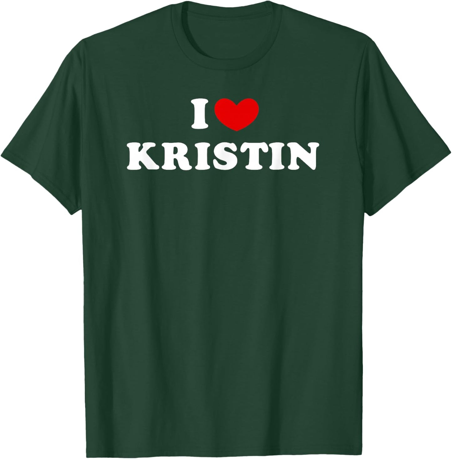 I Love Kristin, I Love Kristin T-Shirt - T-Shirt | Forest