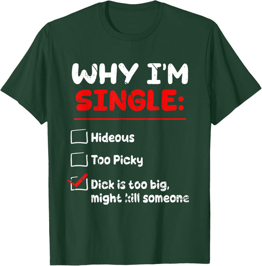 Why I'm Single Hideous Too Picky Dick Is Too Big Funny Quote T-Shirt - T-Shirt | Forest