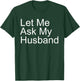 Let Me Ask My Husband Funny Wife Quote Saying Married Woman T-Shirt - T-Shirt | Forest