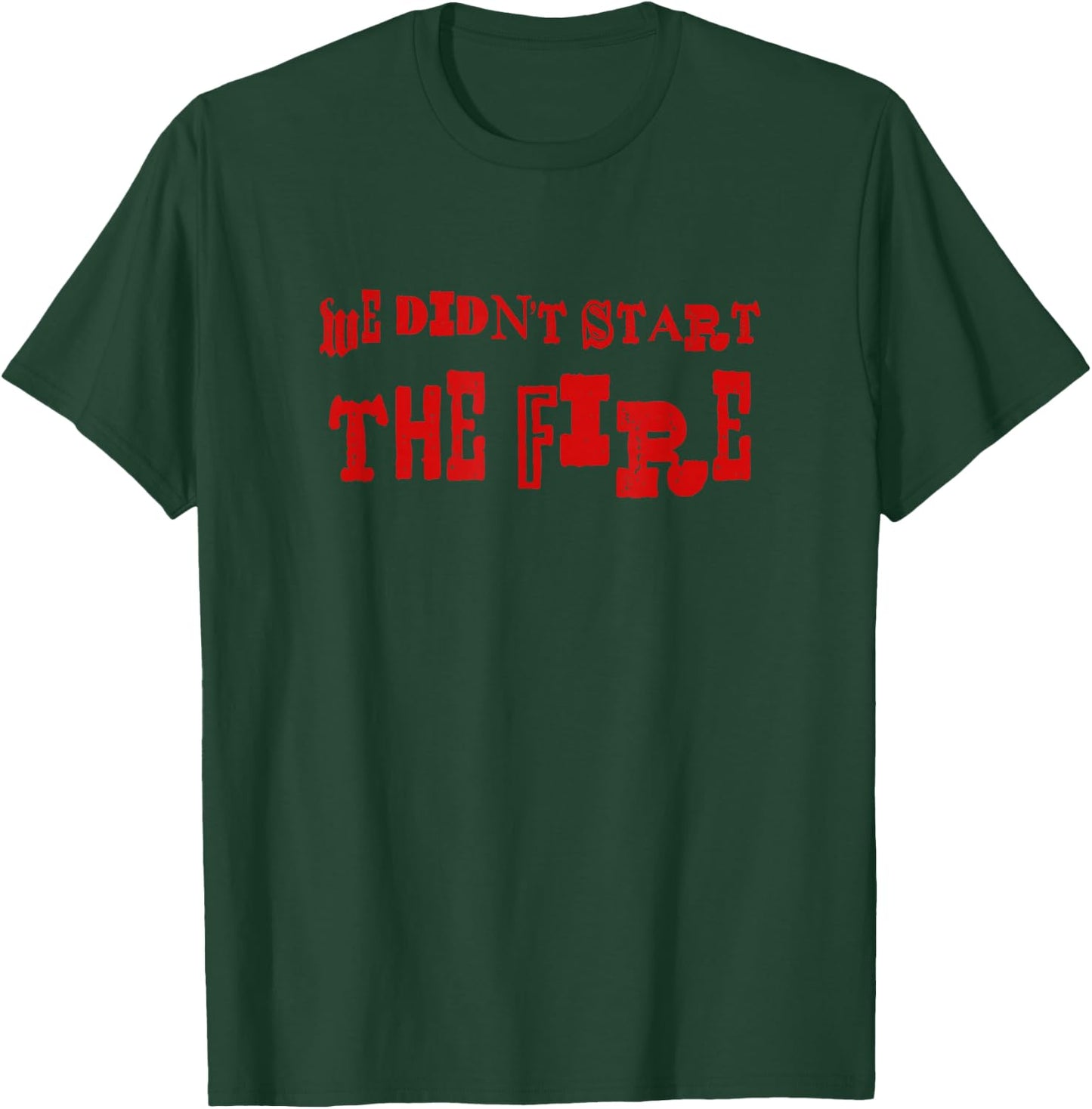 We Didn't Start The Fire T-Shirt - T-Shirt | Forest