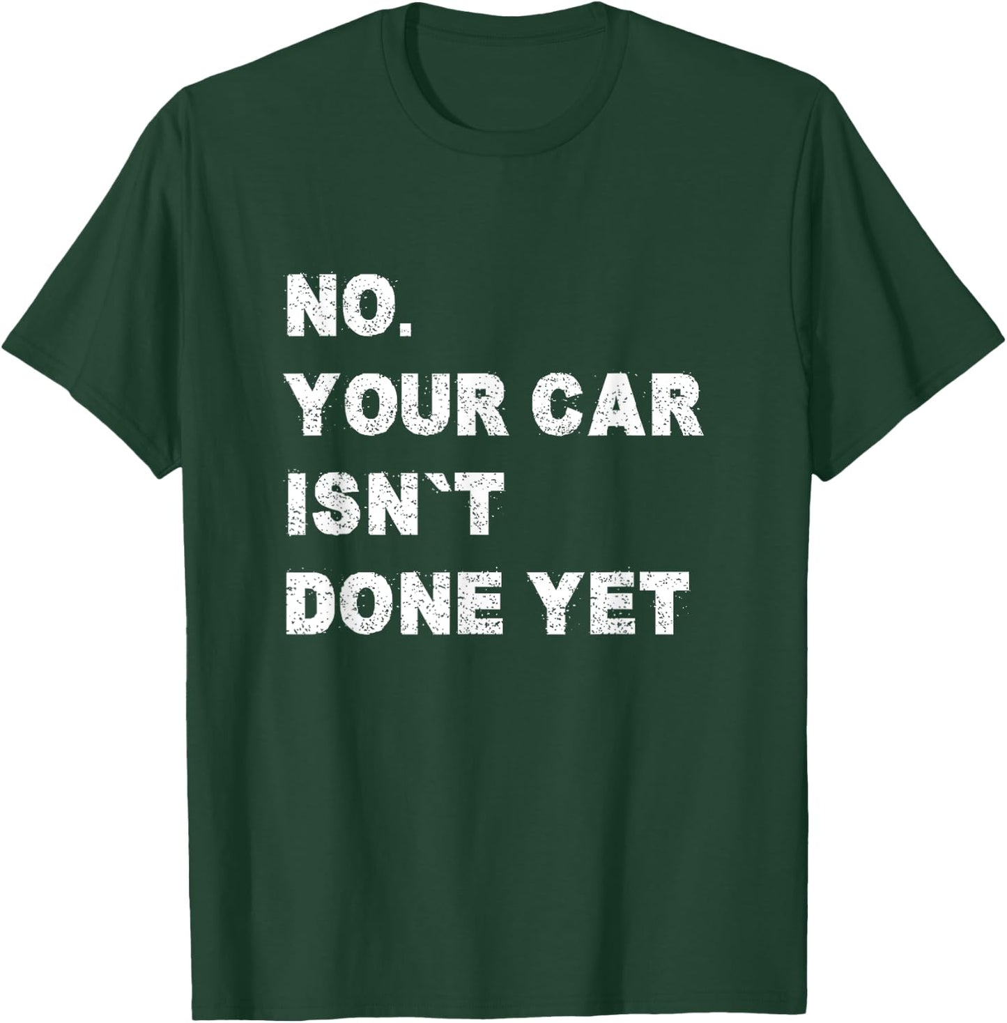 No Your Car Isn't Done Yet Car Mechanic Garage Auto Repair T-Shirt - T-Shirt | Forest