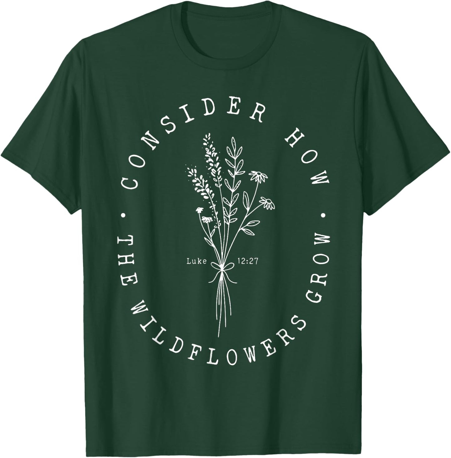 Consider How The Wildflowers Grow T-Shirt - T-Shirt | Forest