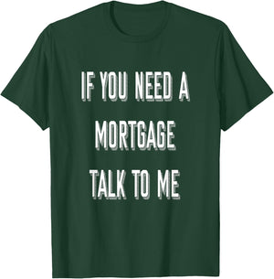 If You Need A Mortgage Talk To Me - Funny Mortgage Broker T-Shirt - T-Shirt | Forest