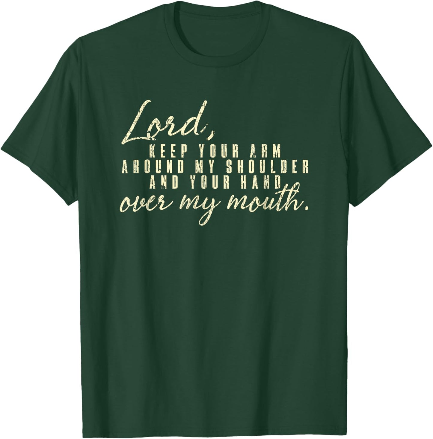 Lord Keep Arm Around My Shoulder Your Hand Over My Mouth T-Shirt - T-Shirt | Forest