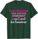 I Get Prettier And Hotter Everyday I Can't Wait For Tomorrow T-Shirt - T-Shirt | Forest