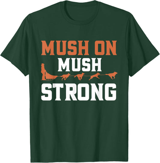 Mush On Mush Strong Dog Mushing T-Shirt - T-Shirt | Forest