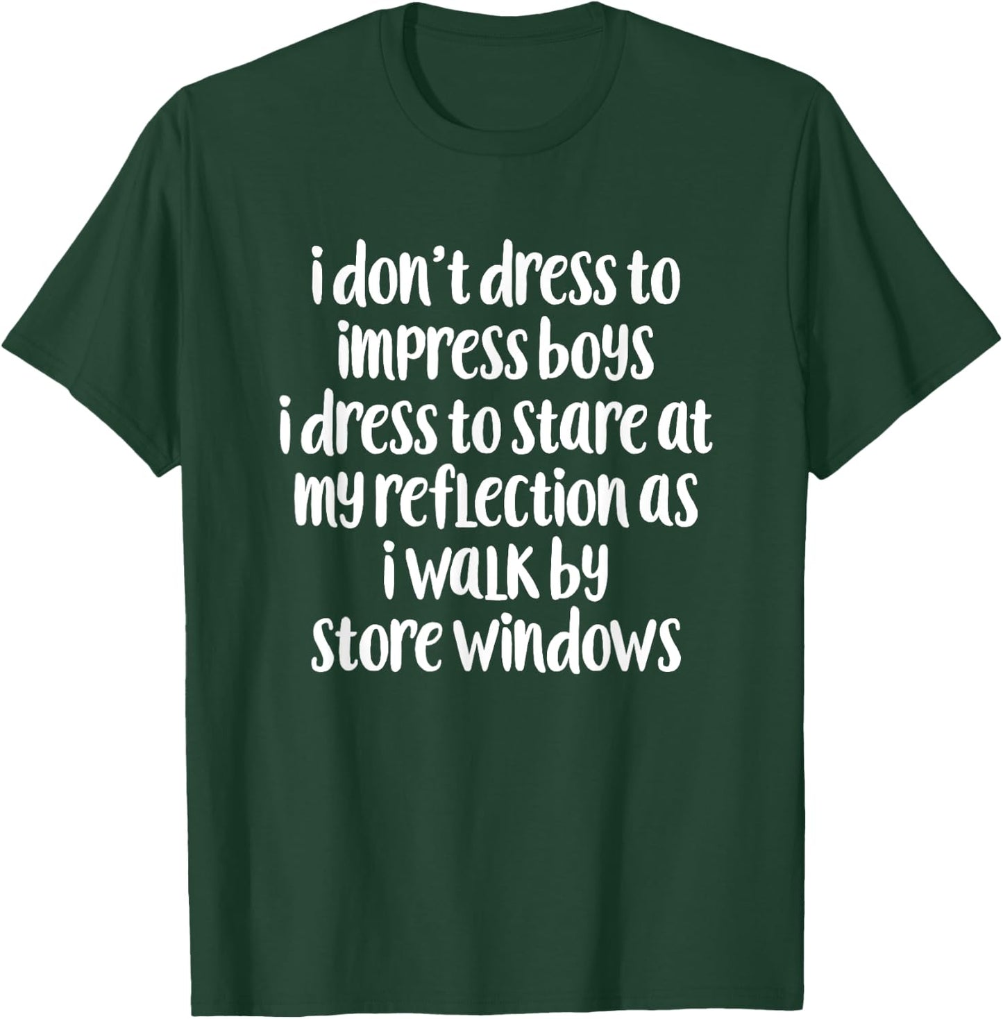 I Don't Dress To Impress Boys I Dress To Stare Apparel T-Shirt - T-Shirt | Forest