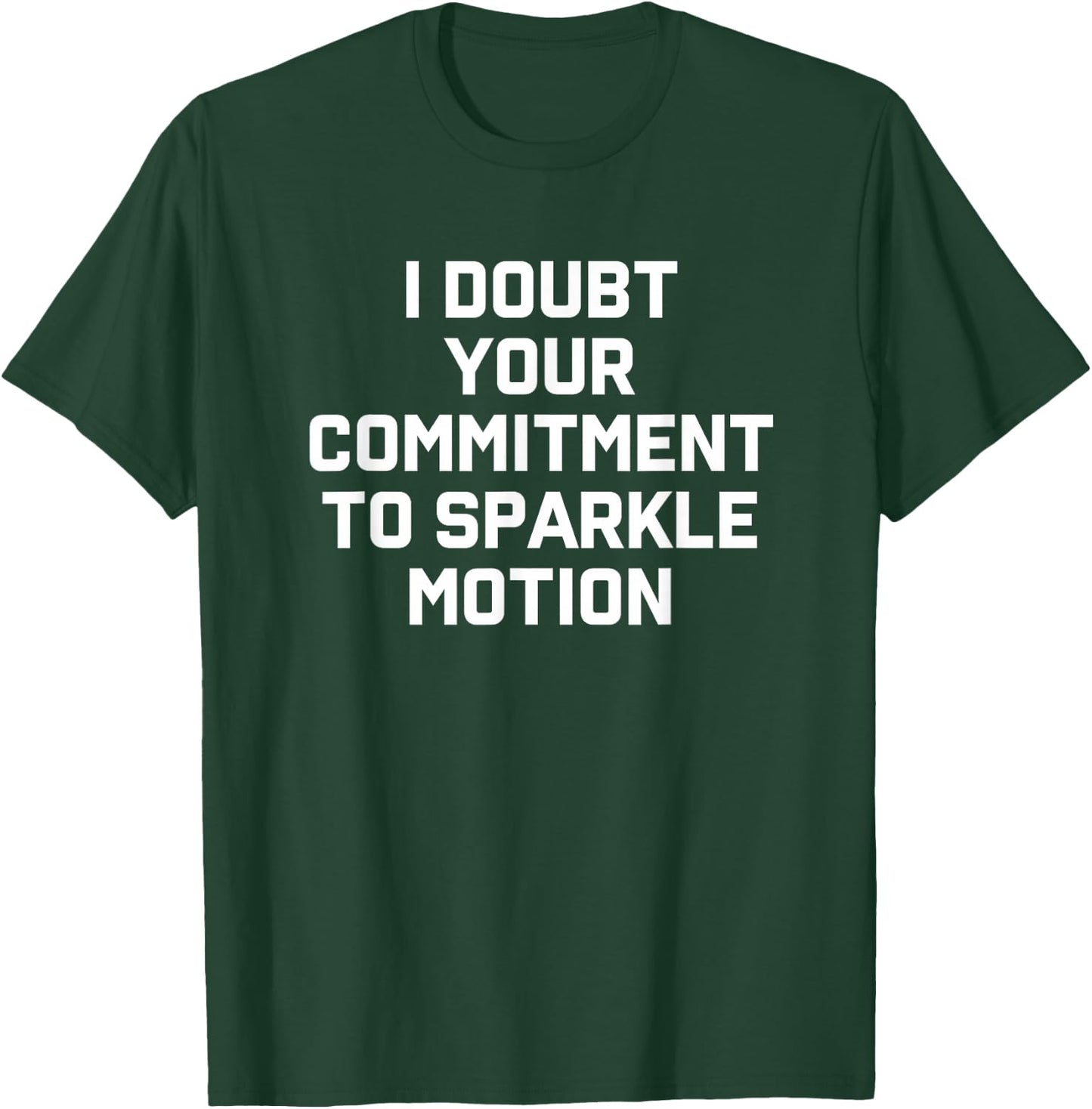 I Doubt Your Commitment To Sparkle Motion T-Shirt - T-Shirt | Forest