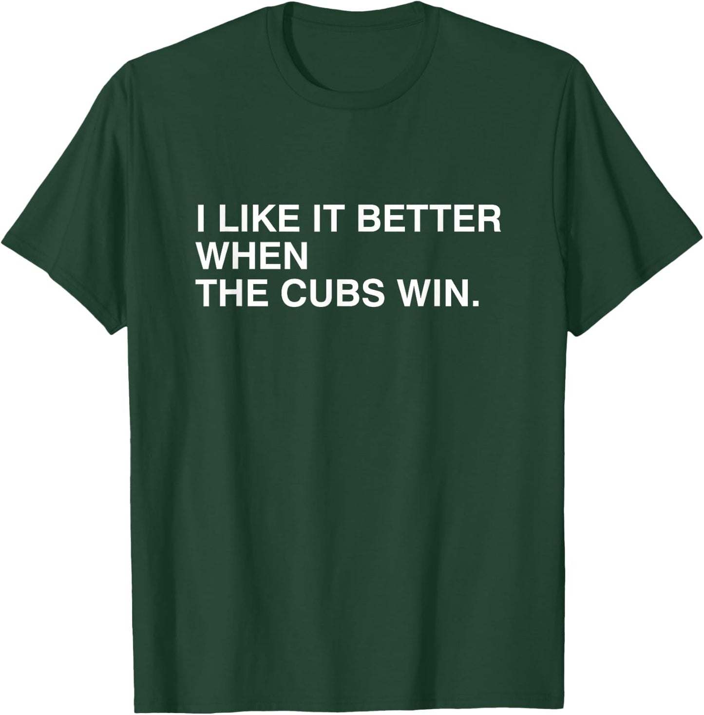 I Like It Better When The Cubs Win T-Shirt - T-Shirt | Forest