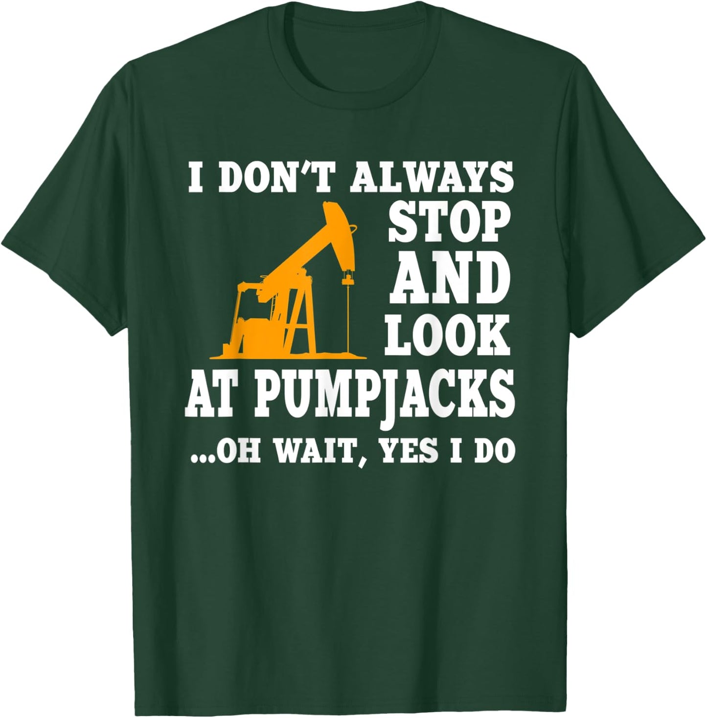 Funny Oilfield Lover Quote Oil Pumpjack Worker Drilling T-Shirt - T-Shirt | Forest
