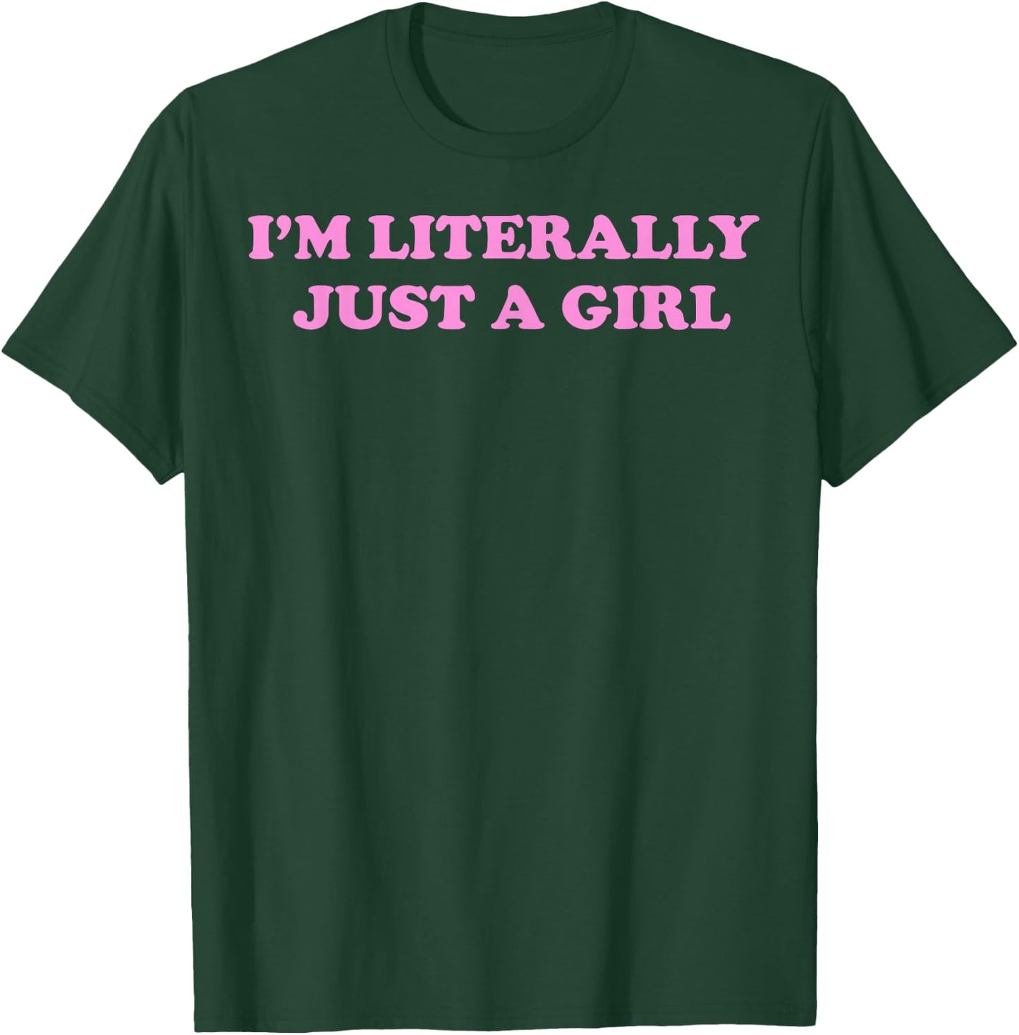 I'm Literally Just A Girl T-Shirt - T-Shirt | Forest
