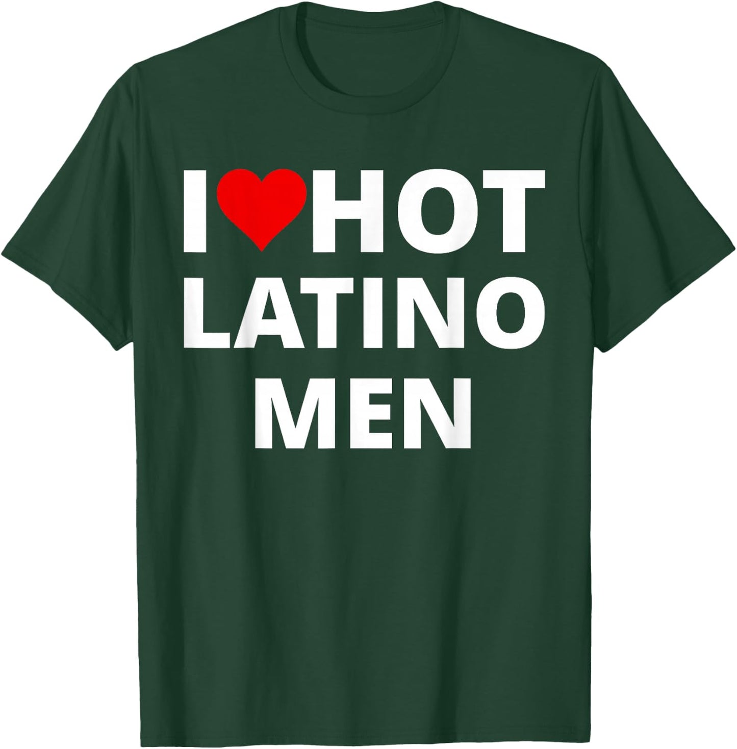 I Love Hot Latino Men, With A Red Heart T-Shirt - T-Shirt | Forest