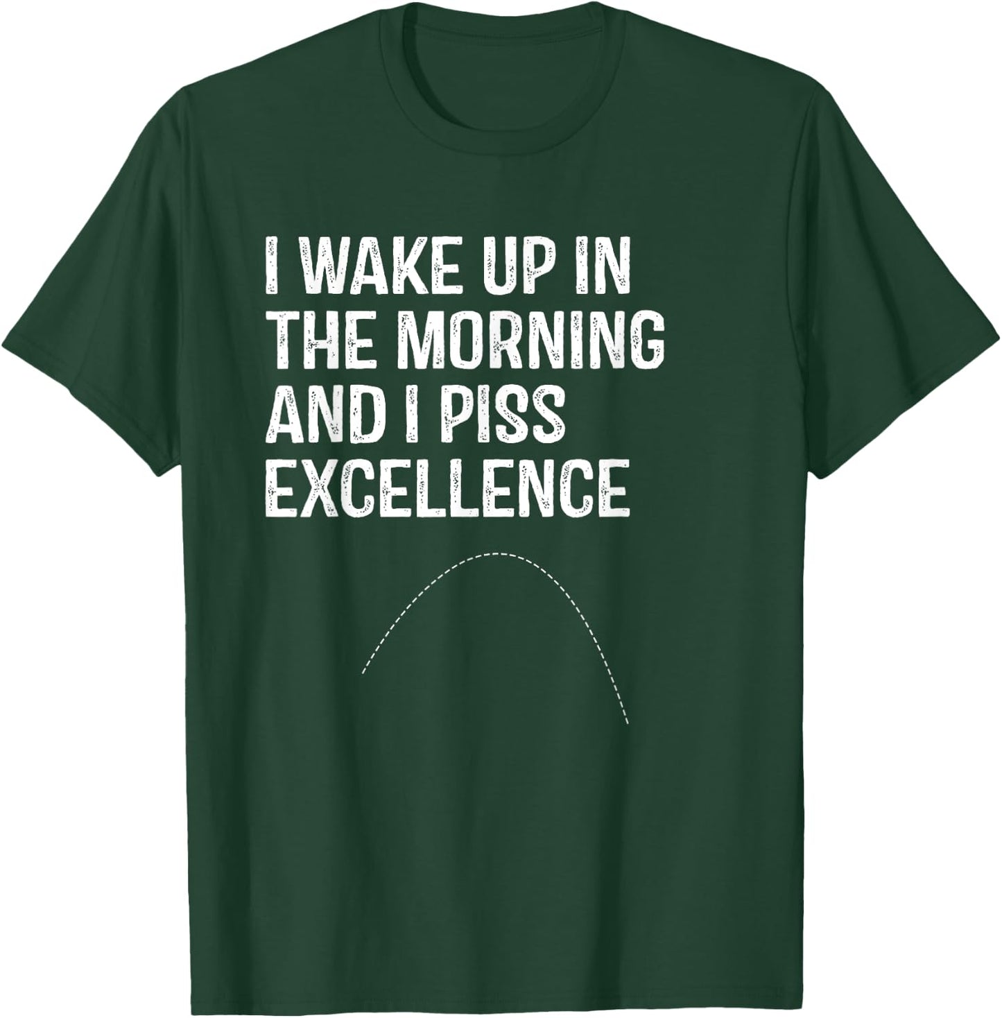 I Wake Up in morning and I Piss Excellence T-Shirt - T-Shirt | Forest