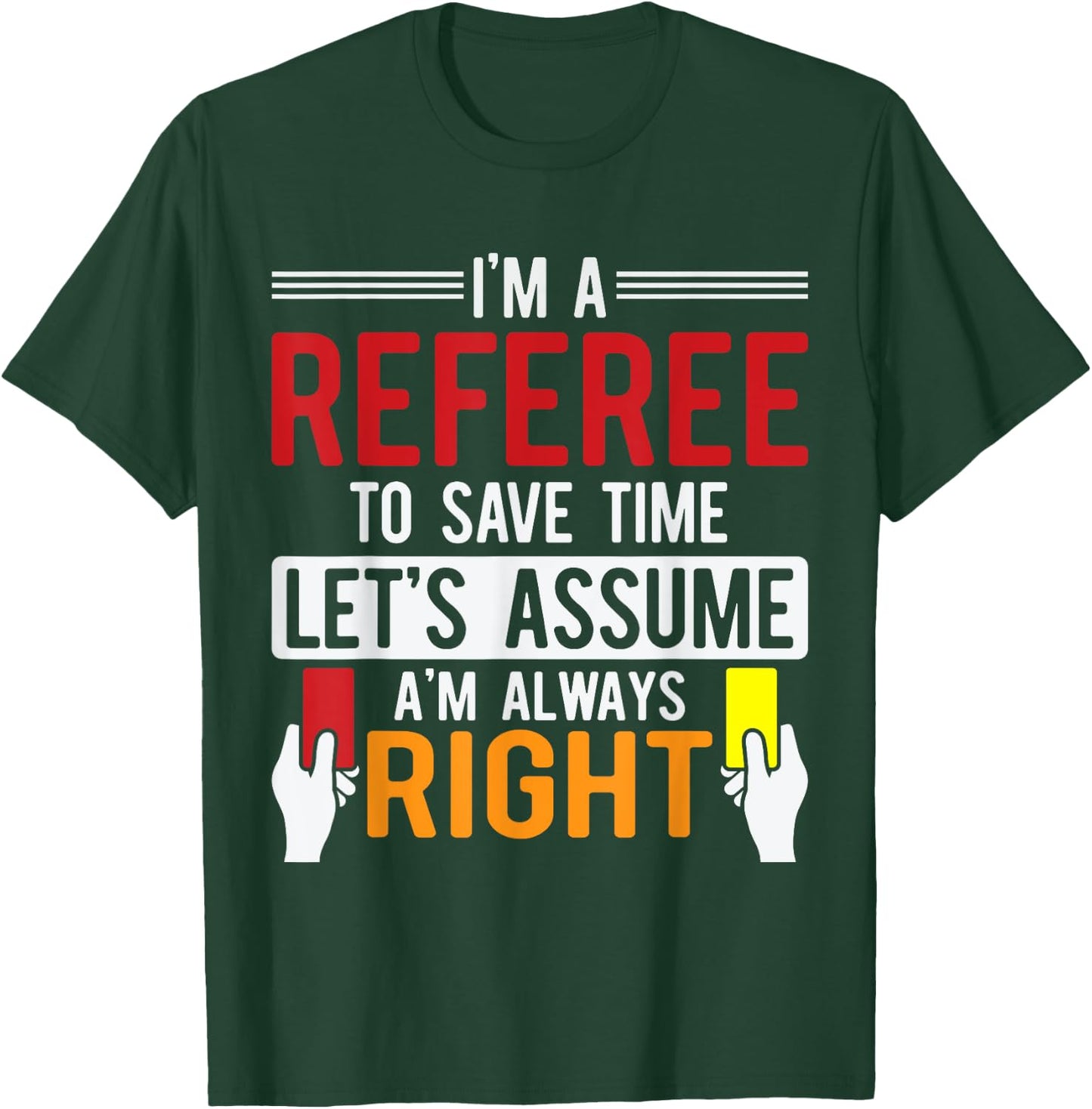 Refereeing I'm A Referee To Save Time Assume Always Right T-Shirt - T-Shirt | Forest