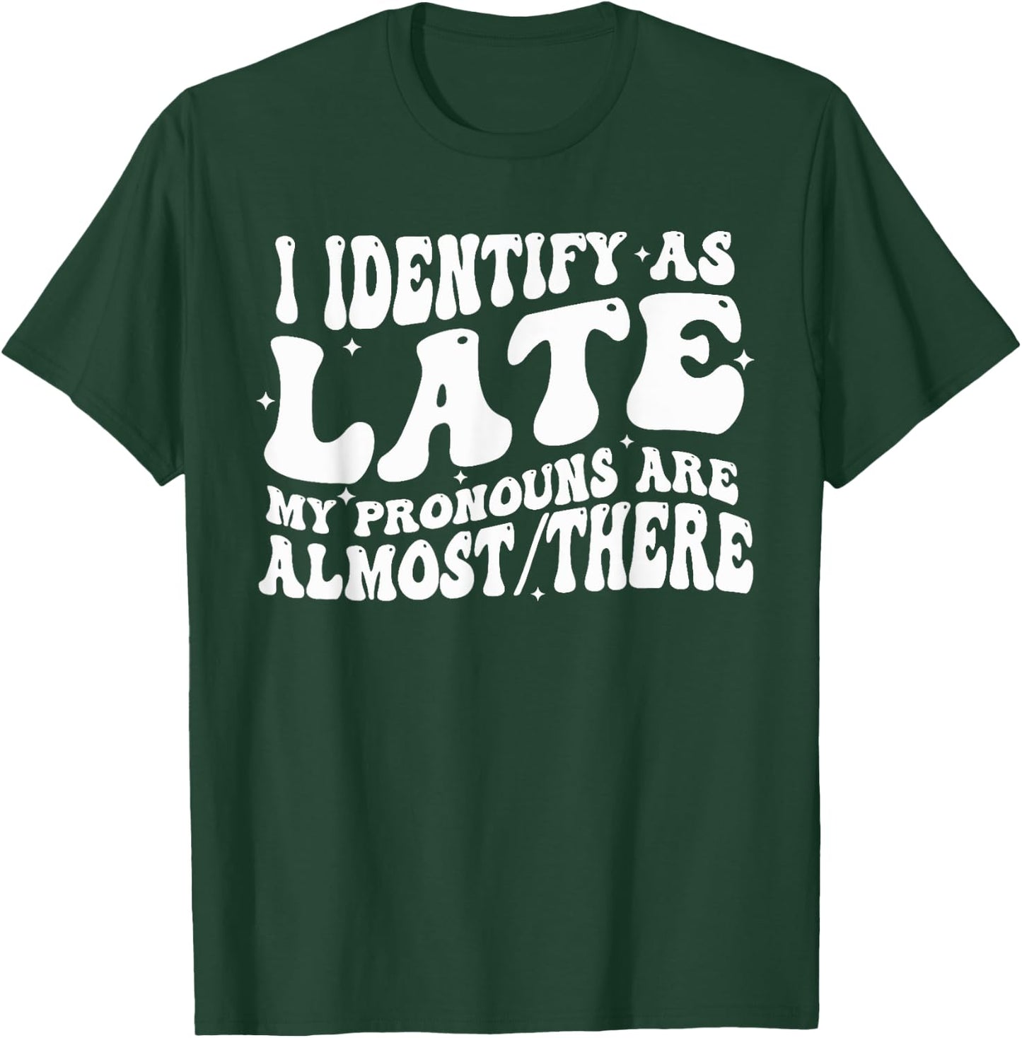 I Identify As Late My Pronouns Are Almost There T-Shirt - T-Shirt | Forest
