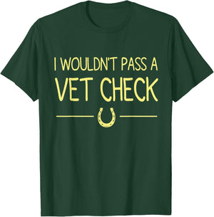 I Wouldn't Pass A Vet Check funny vet humor sarcastic Riding T-Shirt - T-Shirt | Forest