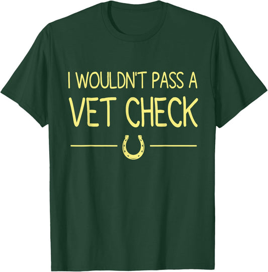 I Wouldn't Pass A Vet Check funny vet humor sarcastic Riding T-Shirt - T-Shirt | Forest