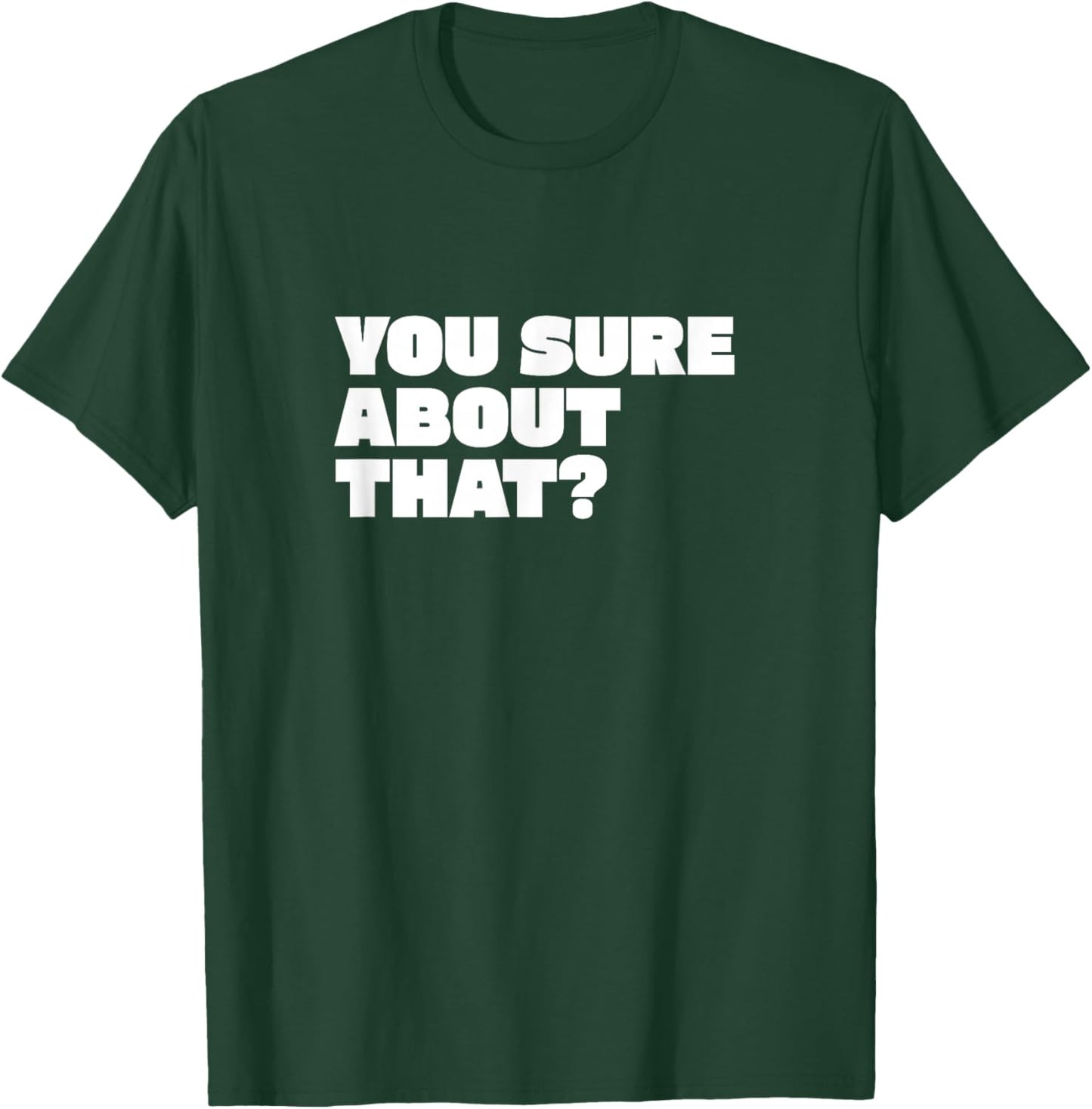 You Sure About That? I Think You Should Leave T-Shirt - T-Shirt | Forest