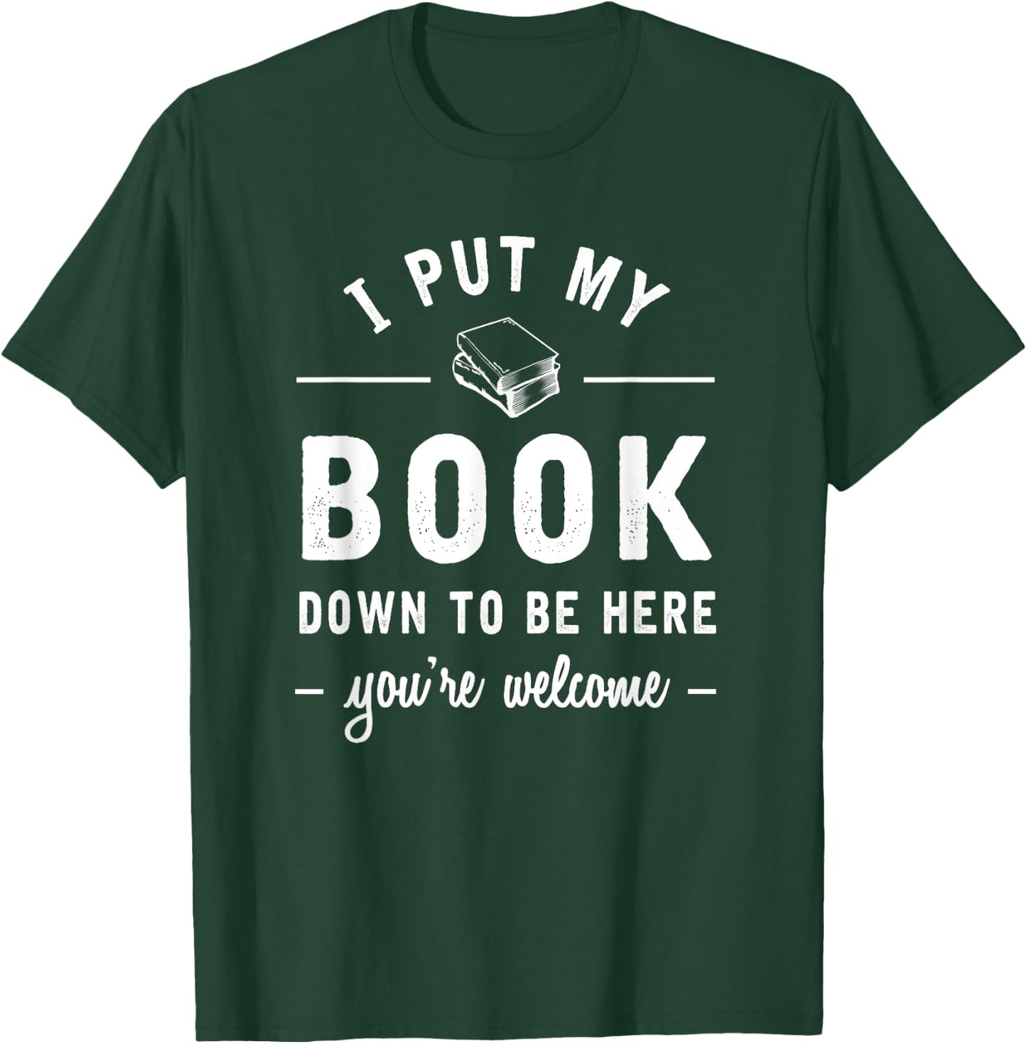 I Put My Book Down To Be Here Funny Readers Bookworm Gift T-Shirt - T-Shirt | Forest