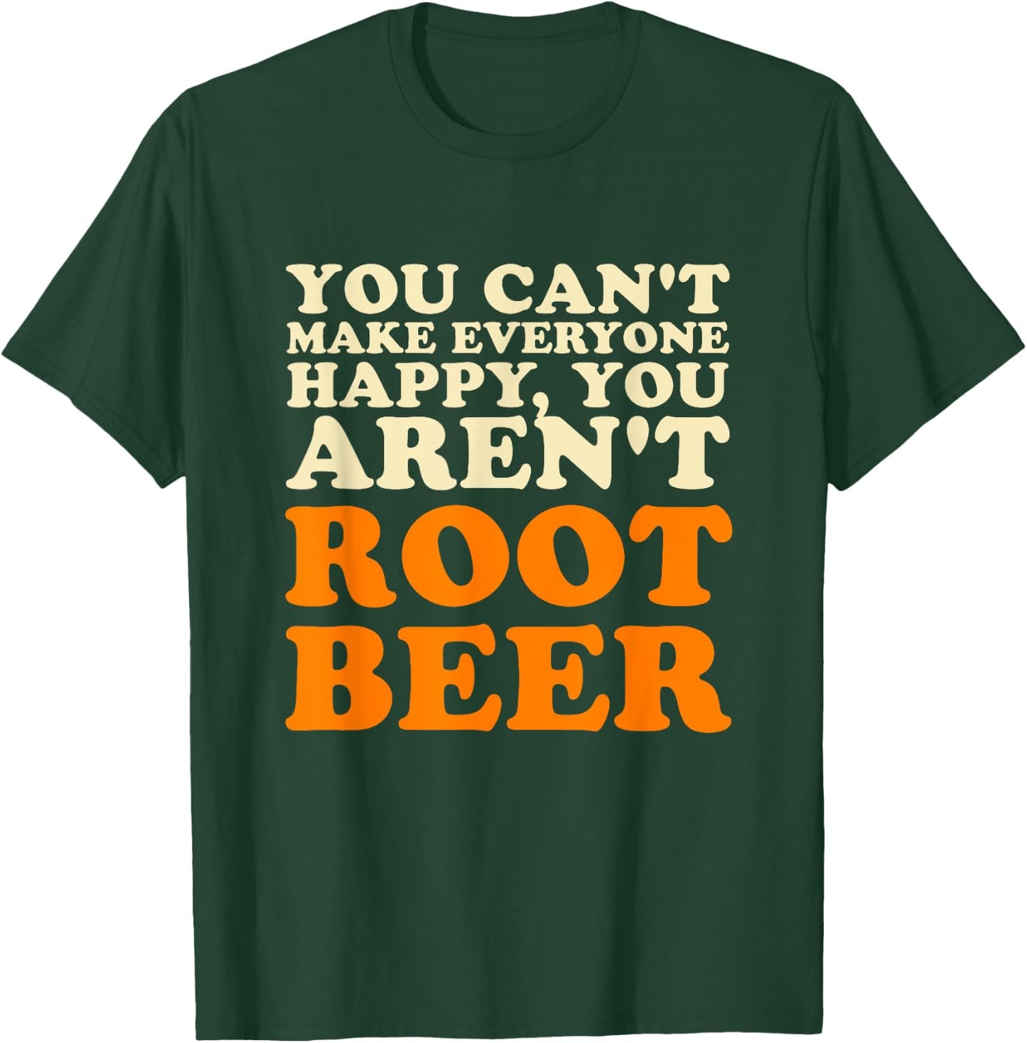You Can't Make Everyone Happy You Aren't Root Beer Lover T-Shirt - T-Shirt | Forest