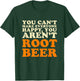 You Can't Make Everyone Happy You Aren't Root Beer Lover T-Shirt - T-Shirt | Forest