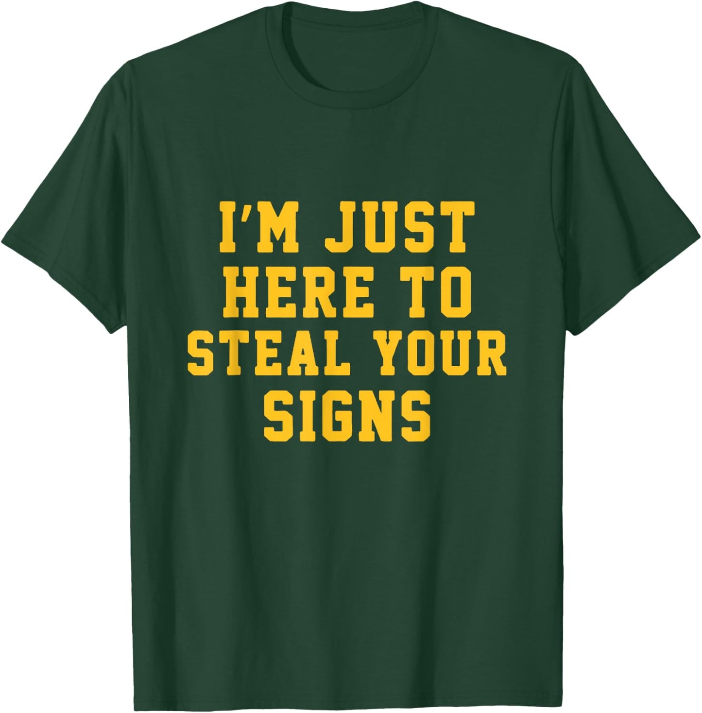 I'm Just Here To Steal Your Signs T-Shirt - T-Shirt | Forest