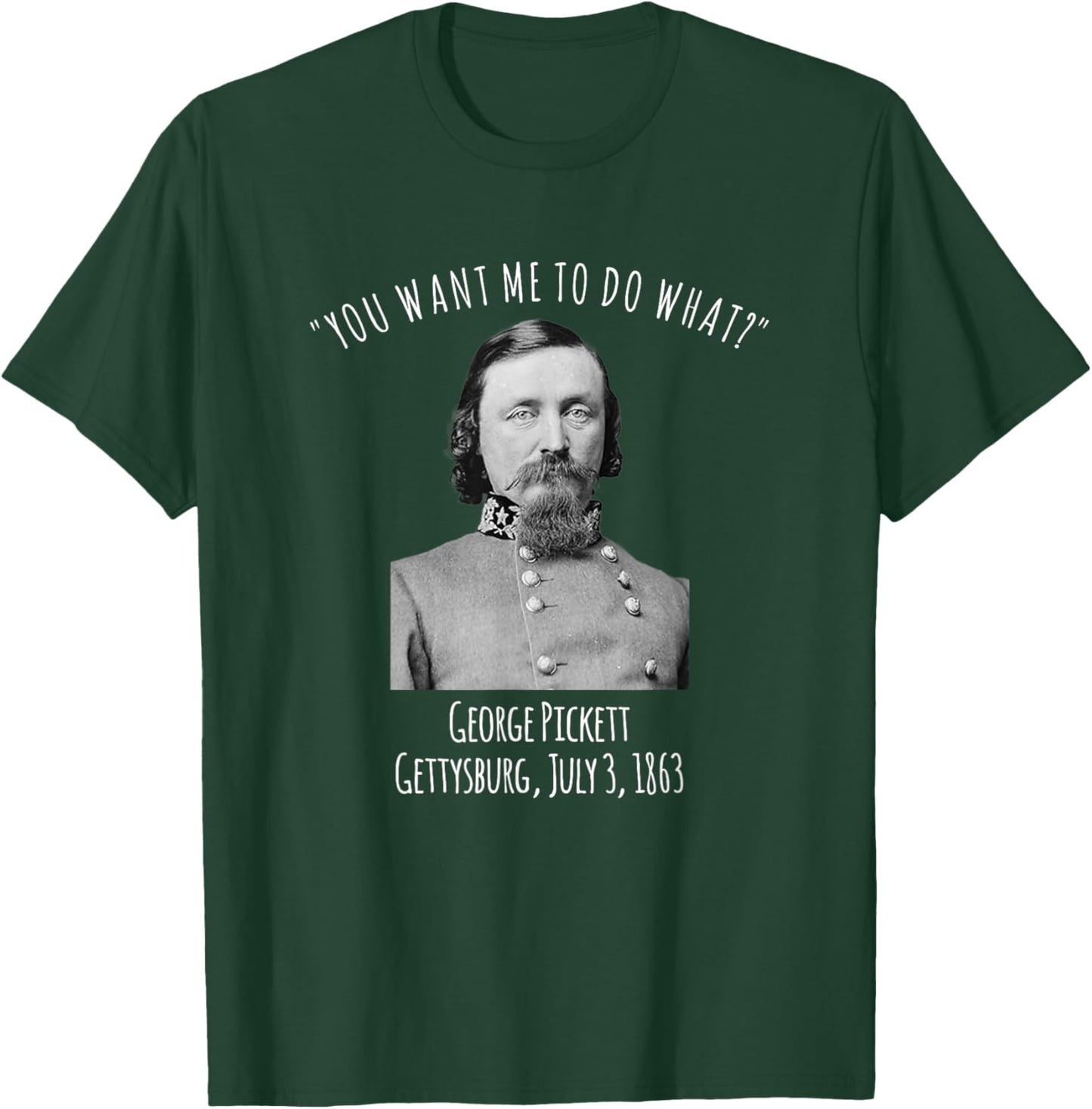 Gettysburg US Civil War Humor George Pickett Quote T-Shirt - T-Shirt | Forest