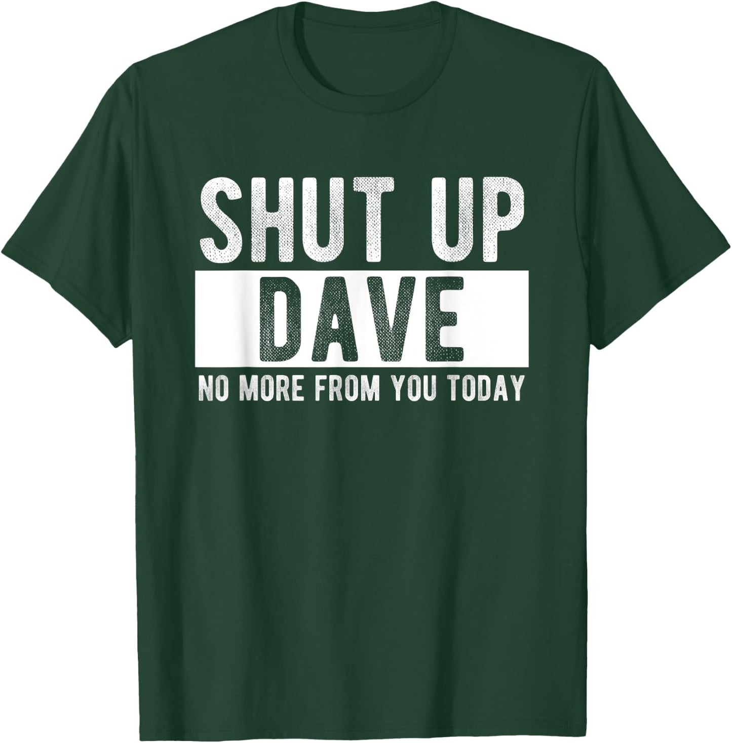 Shut Up Dave No More From You Today Funny Dave Name T-Shirt - T-Shirt | Forest