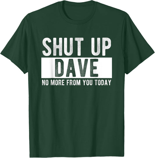 Shut Up Dave No More From You Today Funny Dave Name T-Shirt - T-Shirt | Forest