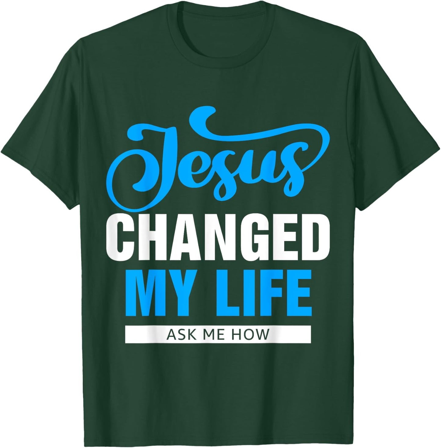 Jesus Changed My Life Ask Me How T-Shirt - T-Shirt | Forest