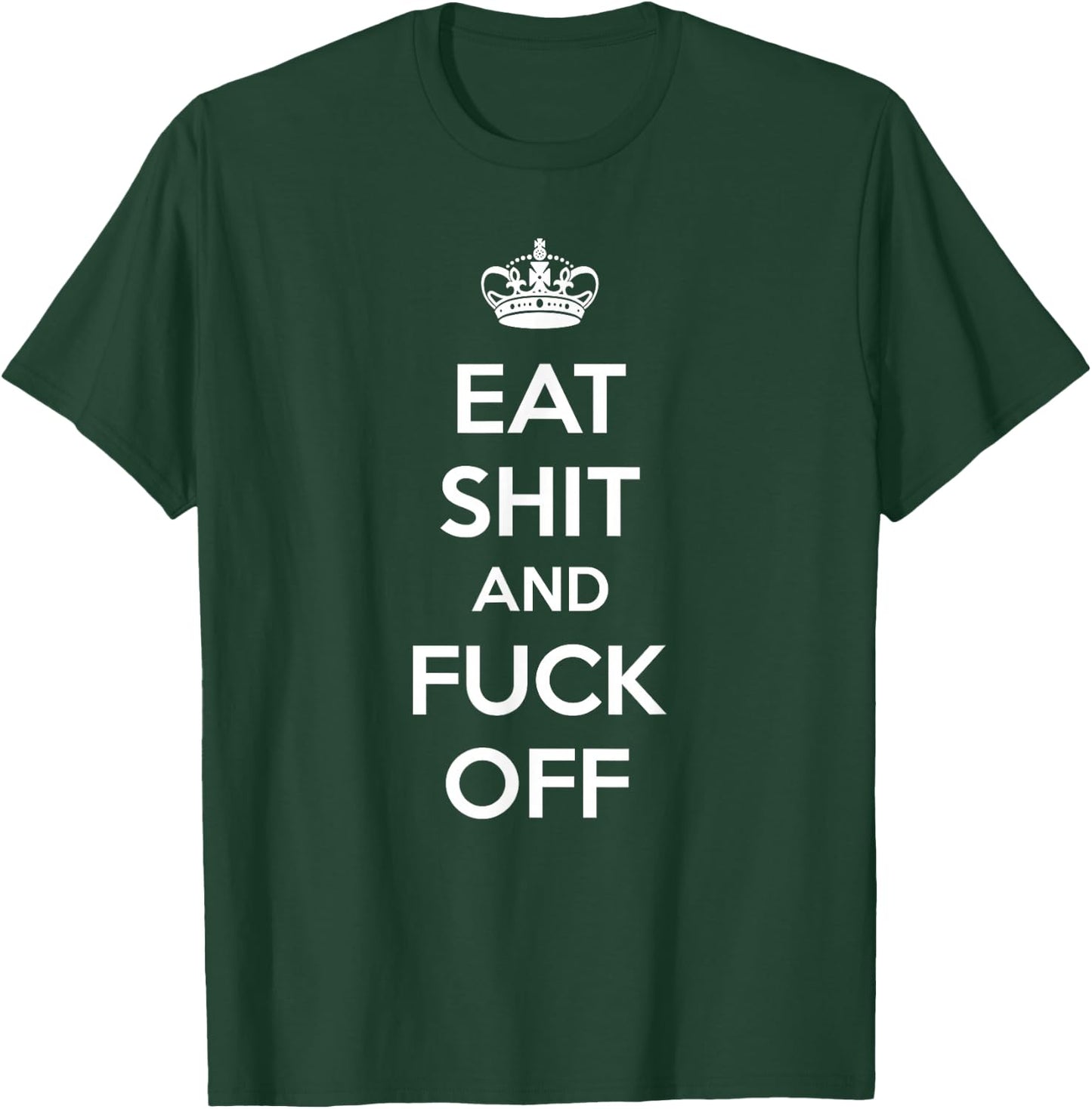 Eat Shit and Fuck Off Funny Keep Calm and Carry On Shirt T-Shirt - T-Shirt | Forest