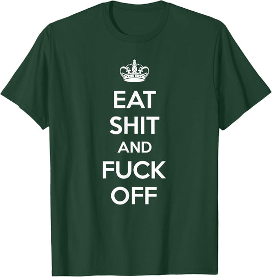 Eat Shit and Fuck Off Funny Keep Calm and Carry On Shirt T-Shirt - T-Shirt | Forest