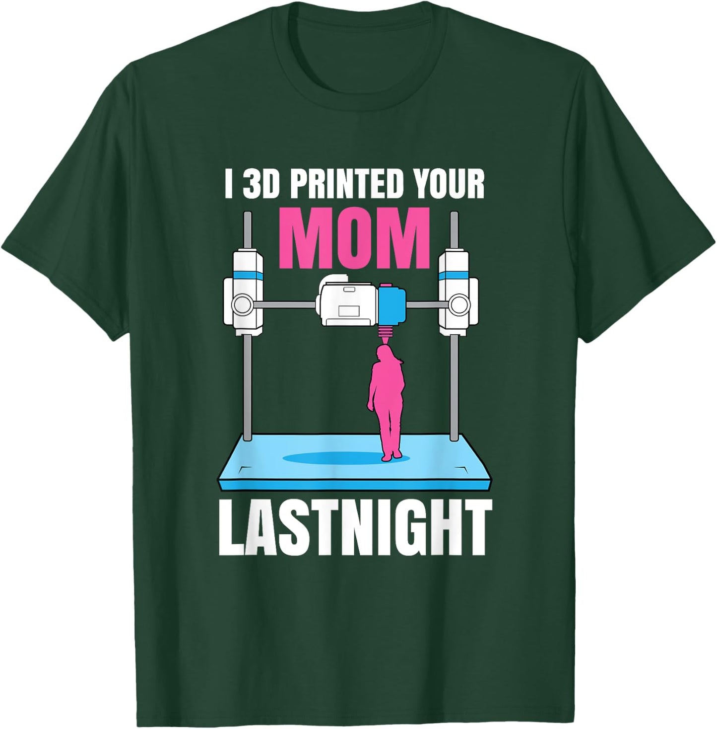 I 3D Printed Your Mom Last Night T-Shirt - T-Shirt | Forest