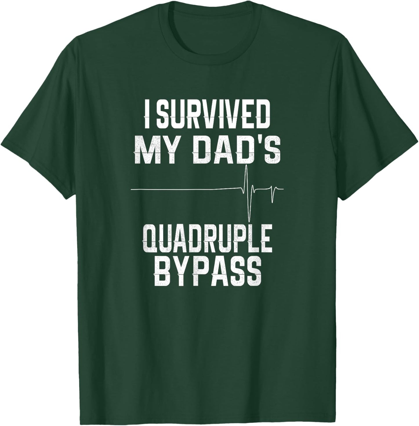 I Survived My Dad's Quadruple Bypass T-Shirt - T-Shirt | Forest