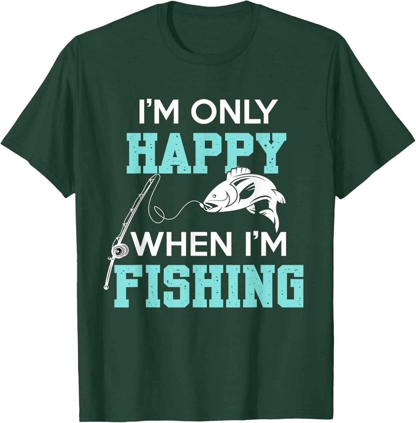 I'm only Happy When I'm Fishing Father's Day Fisherman Fish T-Shirt - T-Shirt | Forest